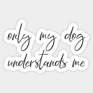 Only my dog understands me Sticker